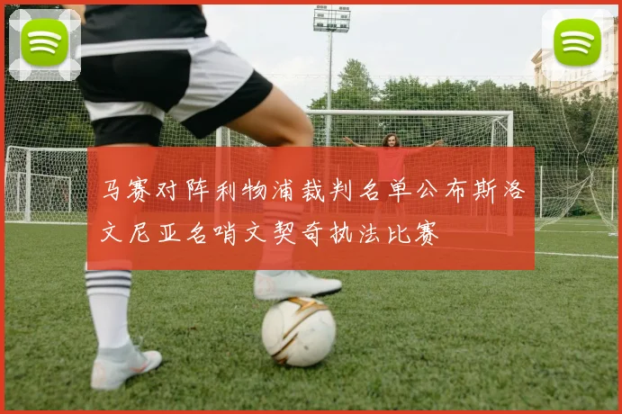 马赛对阵利物浦裁判名单公布斯洛文尼亚名哨文契奇执法比赛