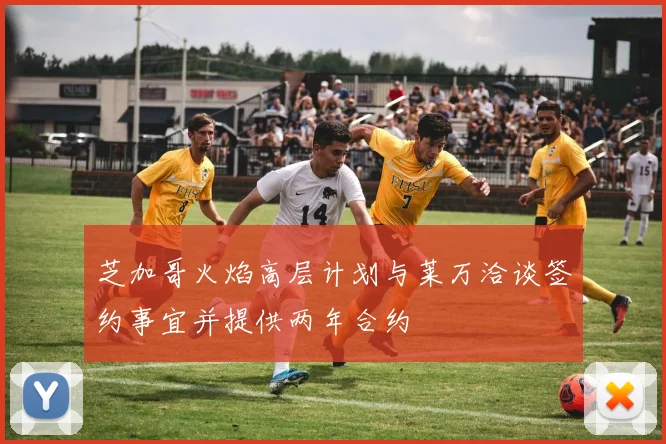 芝加哥火焰高层计划与莱万洽谈签约事宜并提供两年合约
